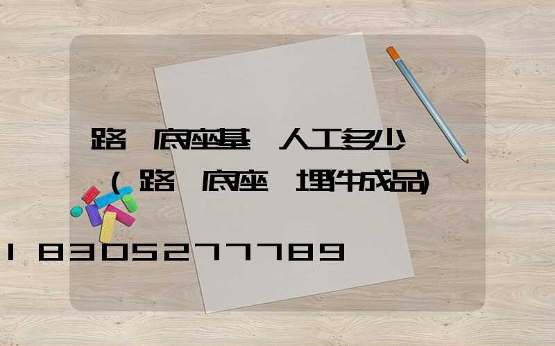 路燈底座基礎人工多少錢一個(路燈底座預埋件成品)