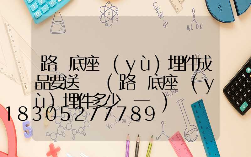 路燈底座預(yù)埋件成品要送檢嗎(路燈底座預(yù)埋件多少錢一個)