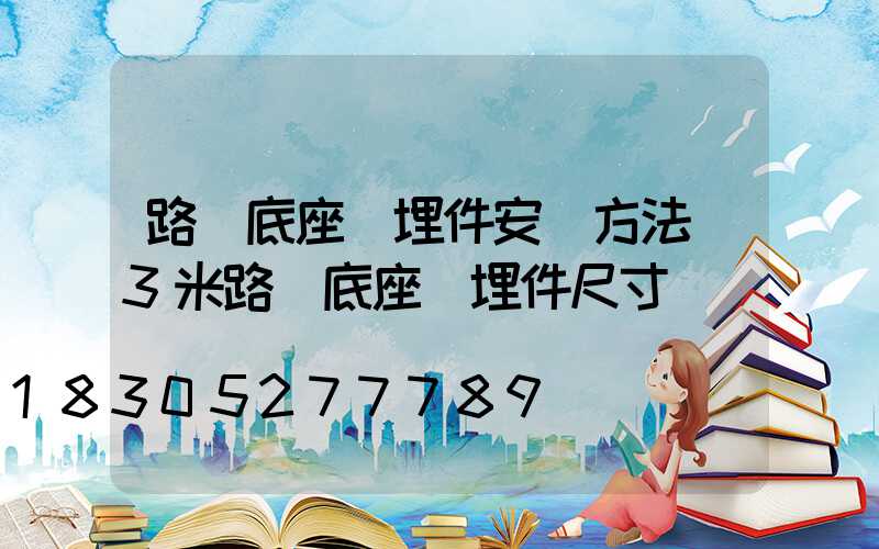 路燈底座預埋件安裝方法(3米路燈底座預埋件尺寸)