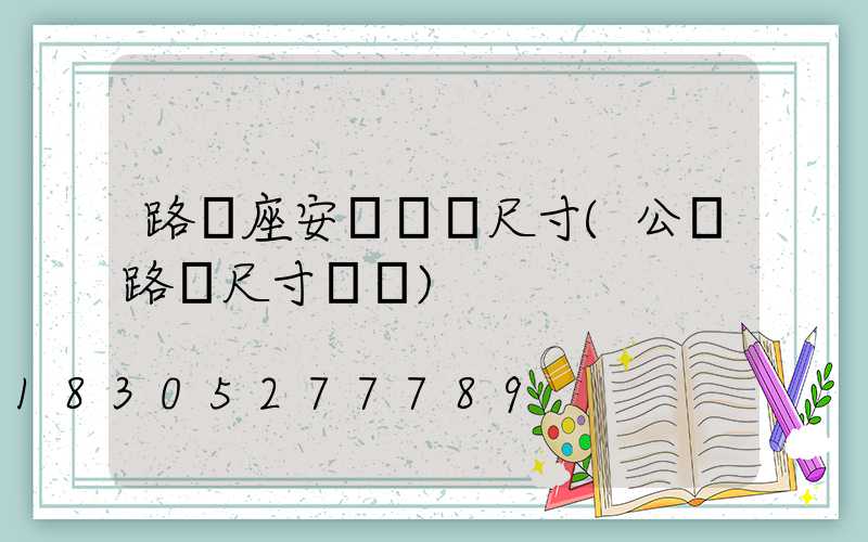 路燈座安裝標準尺寸(公園路燈尺寸標準)