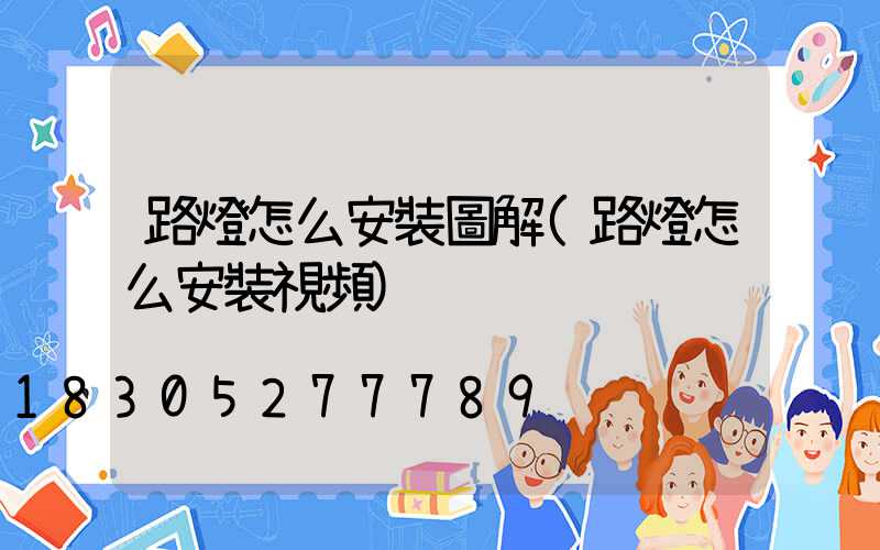 路燈怎么安裝圖解(路燈怎么安裝視頻)