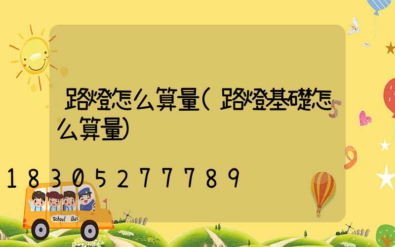 路燈怎么算量(路燈基礎怎么算量)