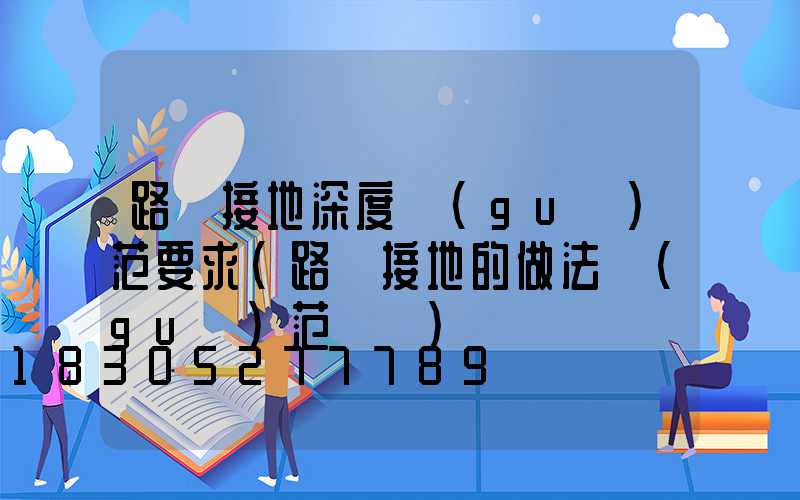 路燈接地深度規(guī)范要求(路燈接地的做法規(guī)范視頻)