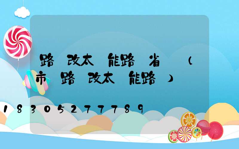 路燈改太陽能路燈省電嗎(市電路燈改太陽能路燈)