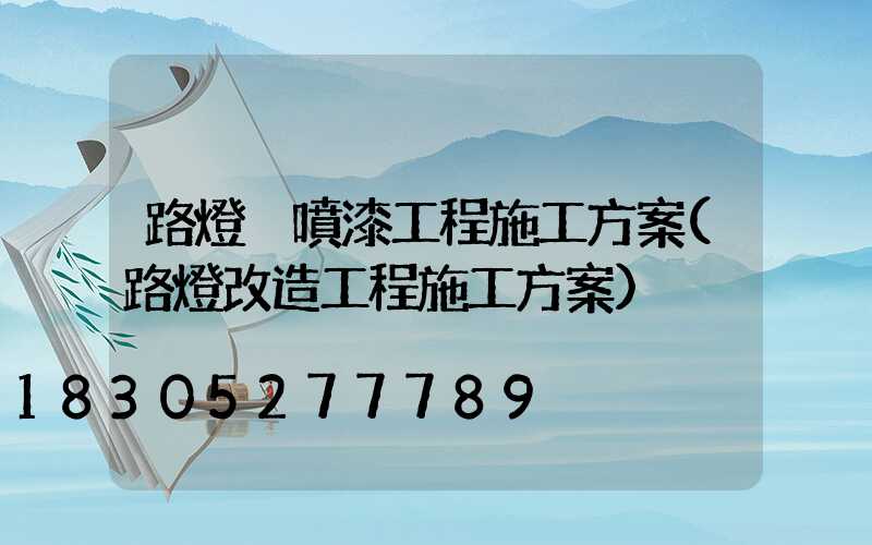 路燈桿噴漆工程施工方案(路燈改造工程施工方案)