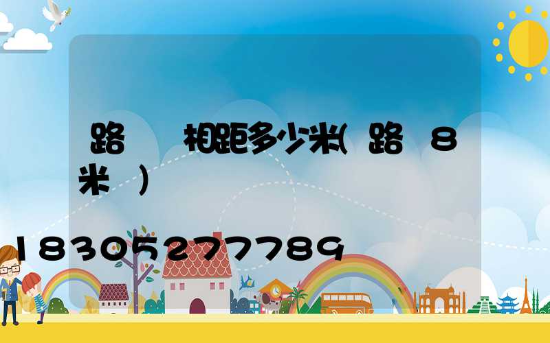 路燈桿相距多少米(路燈8米桿)
