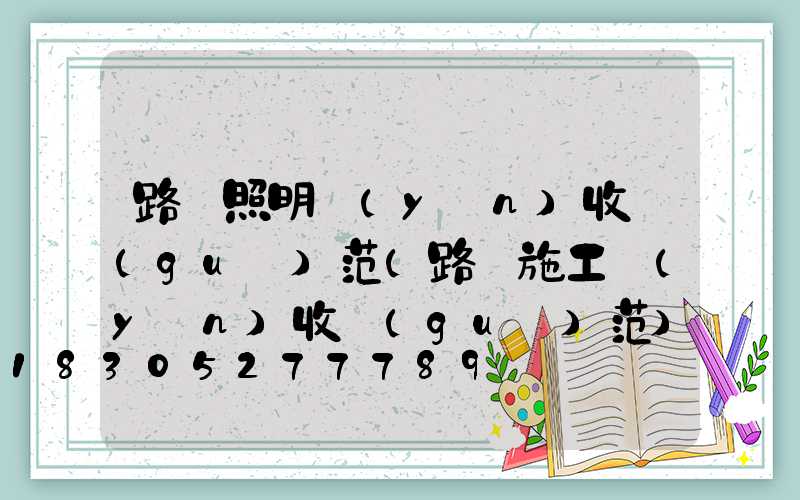 路燈照明驗(yàn)收規(guī)范(路燈施工驗(yàn)收規(guī)范)