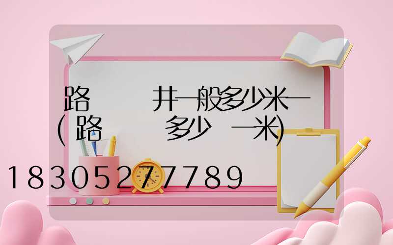 路燈電纜井一般多少米一個(路燈電纜多少錢一米)