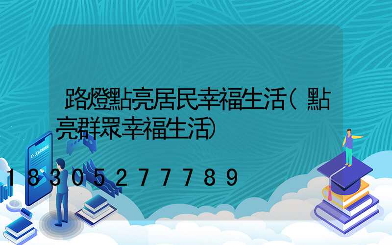 路燈點亮居民幸福生活(點亮群眾幸福生活)