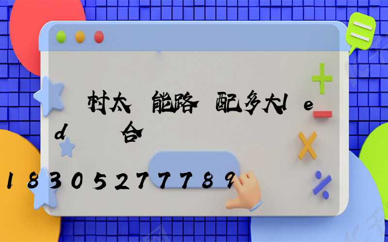 農村太陽能路燈配多大led燈頭合適