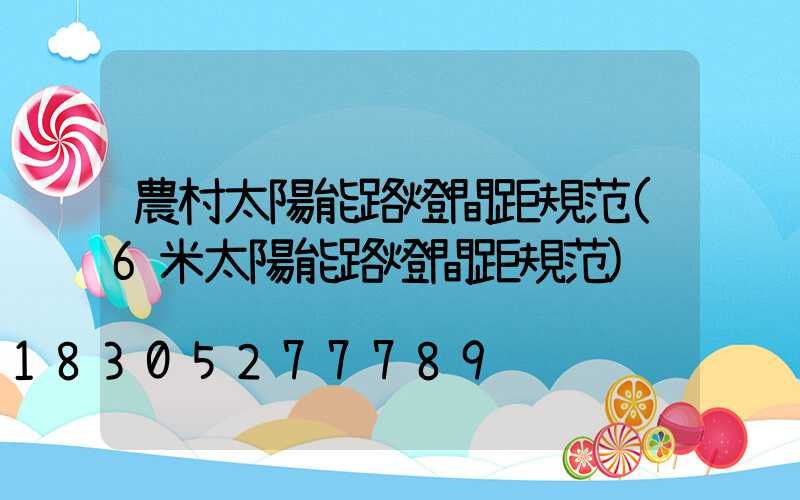 農村太陽能路燈間距規范(6米太陽能路燈間距規范)