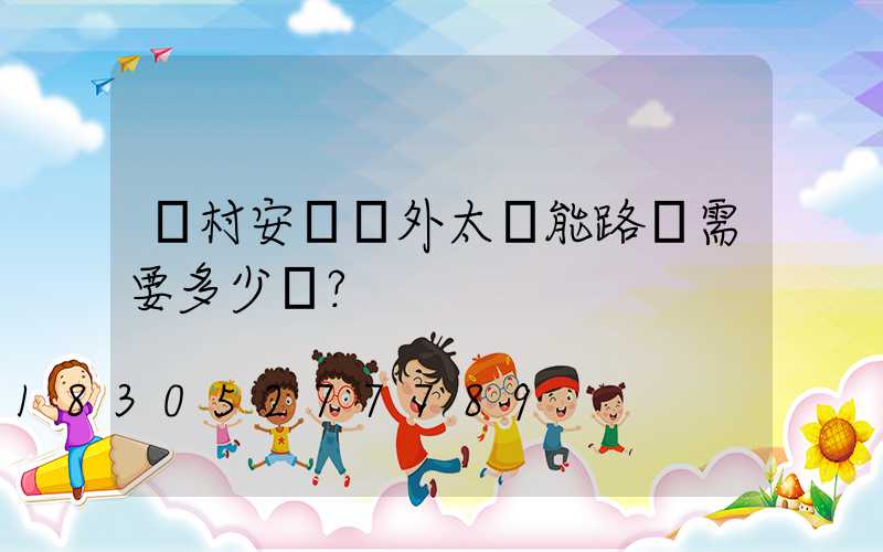 農村安裝戶外太陽能路燈需要多少錢？