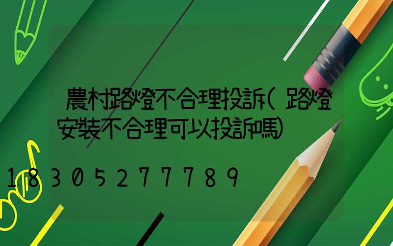 農村路燈不合理投訴(路燈安裝不合理可以投訴嗎)