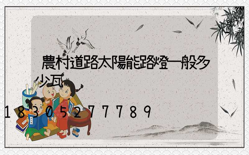 農村道路太陽能路燈一般多少瓦