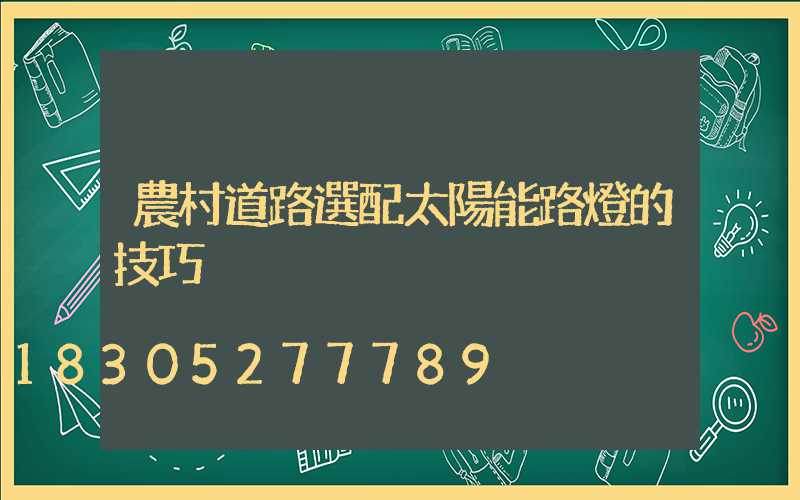 農村道路選配太陽能路燈的技巧