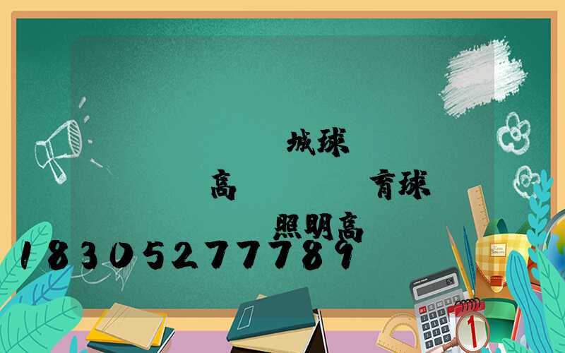 運(yùn)城球場(chǎng)高桿燈(體育球場(chǎng)照明高桿燈)