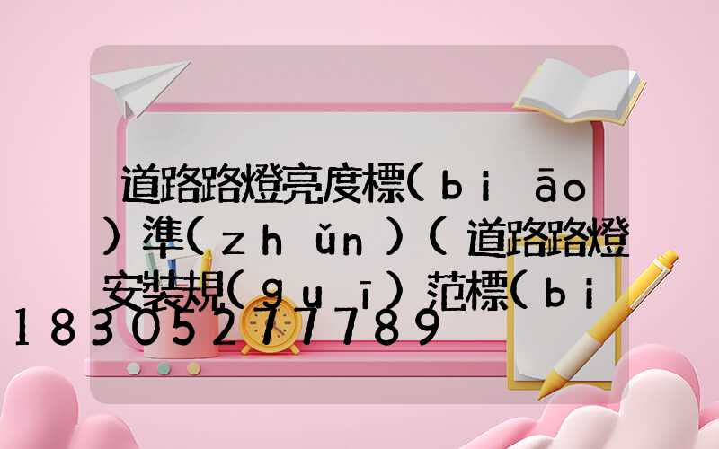 道路路燈亮度標(biāo)準(zhǔn)(道路路燈安裝規(guī)范標(biāo)準(zhǔn))