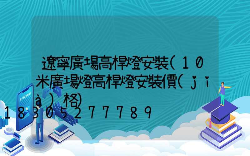 遼寧廣場高桿燈安裝(10米廣場燈高桿燈安裝價(jià)格)