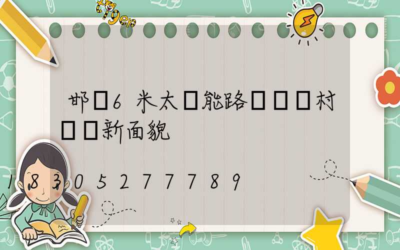 邯鄲6米太陽能路燈為農村帶來新面貌