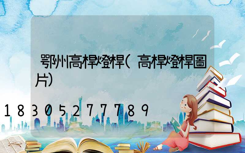 鄂州高桿燈桿(高桿燈桿圖片)