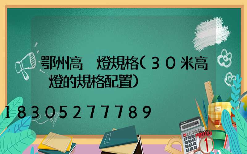 鄂州高桿燈規格(30米高桿燈的規格配置)