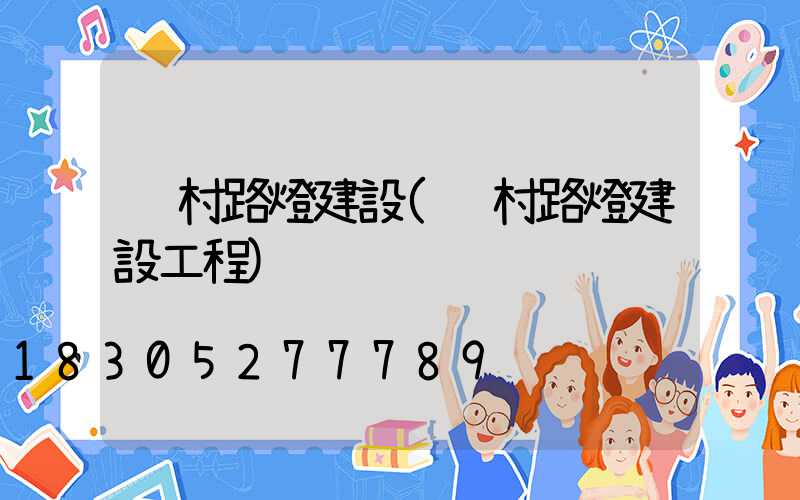 鄉村路燈建設(鄉村路燈建設工程)