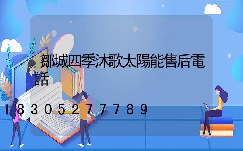 鄒城四季沐歌太陽能售后電話