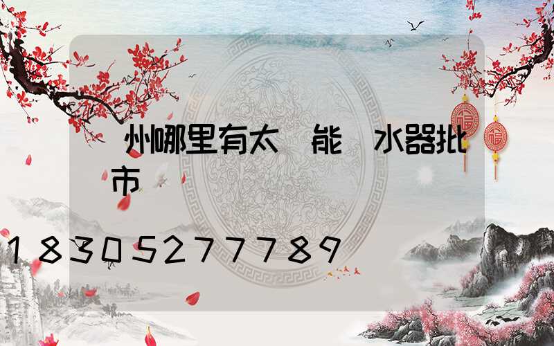 鄭州哪里有太陽能熱水器批發市場