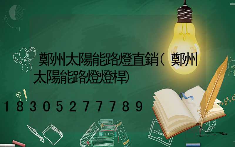 鄭州太陽能路燈直銷(鄭州太陽能路燈燈桿)
