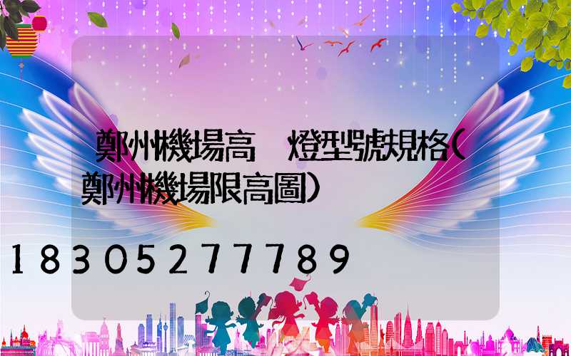 鄭州機場高桿燈型號規格(鄭州機場限高圖)