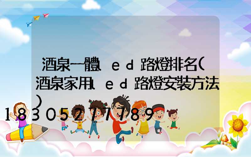 酒泉一體led路燈排名(酒泉家用led路燈安裝方法)
