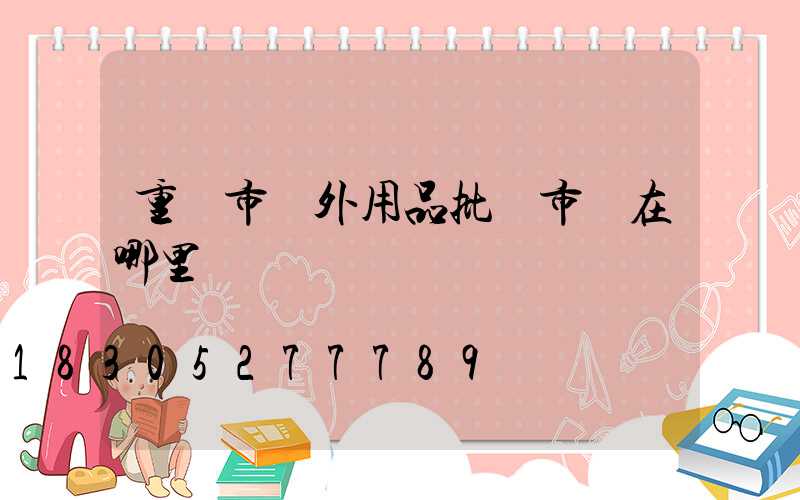 重慶市戶外用品批發市場在哪里