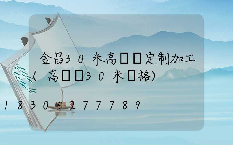 金昌30米高桿燈定制加工(高桿燈30米價格)