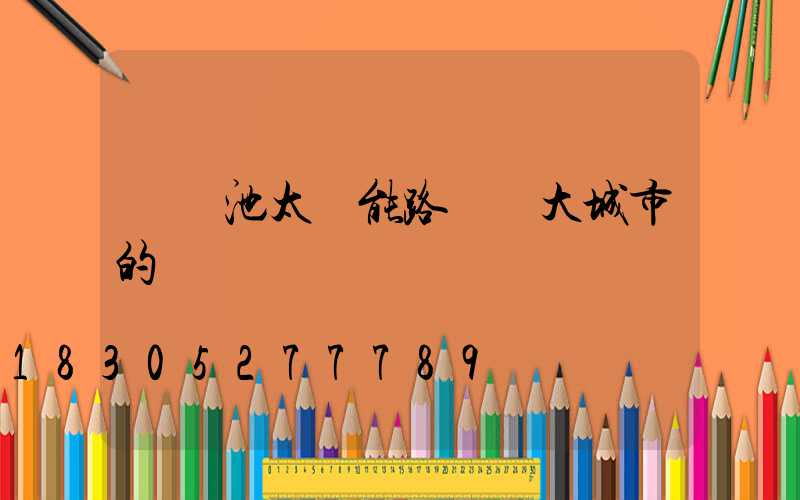 鋰電池太陽能路燈對大城市的貢獻