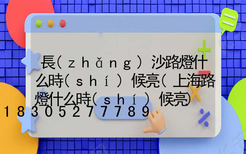長(zhǎng)沙路燈什么時(shí)候亮(上海路燈什么時(shí)候亮)