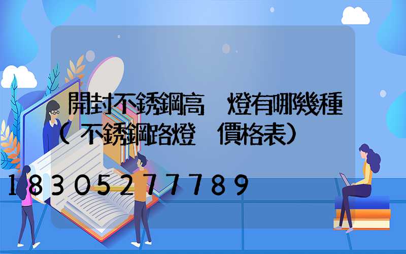 開封不銹鋼高桿燈有哪幾種(不銹鋼路燈桿價格表)