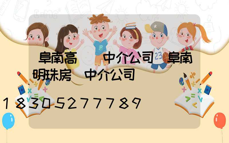 阜南高桿燈中介公司(阜南明珠房產中介公司電話)