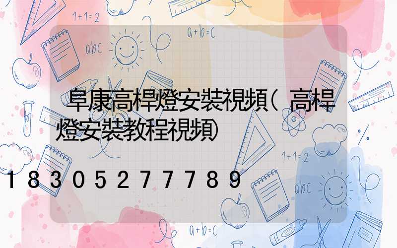 阜康高桿燈安裝視頻(高桿燈安裝教程視頻)