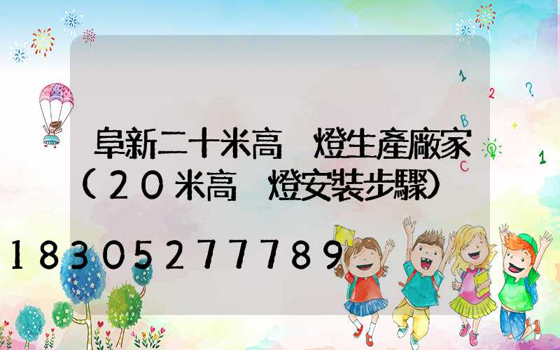 阜新二十米高桿燈生產廠家(20米高桿燈安裝步驟)