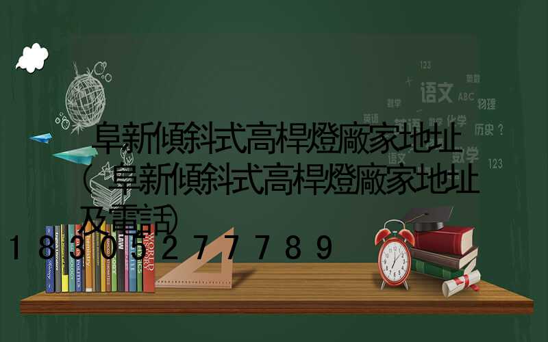 阜新傾斜式高桿燈廠家地址(阜新傾斜式高桿燈廠家地址及電話)