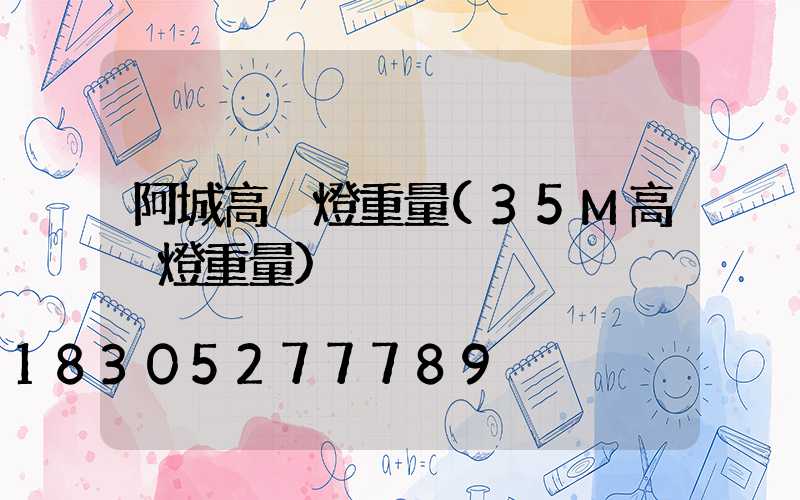阿城高桿燈重量(35M高桿燈重量)