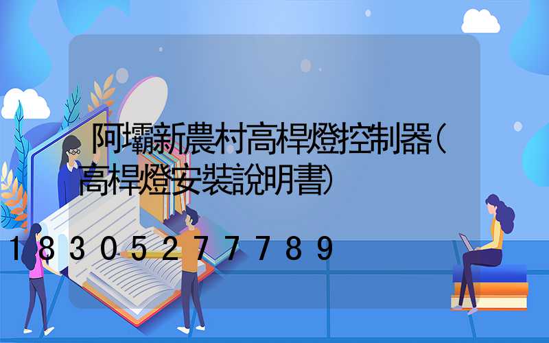 阿壩新農村高桿燈控制器(高桿燈安裝說明書)