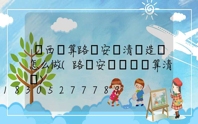 陜西預算路燈安裝清單造價怎么做(路燈安裝報價預算清單)