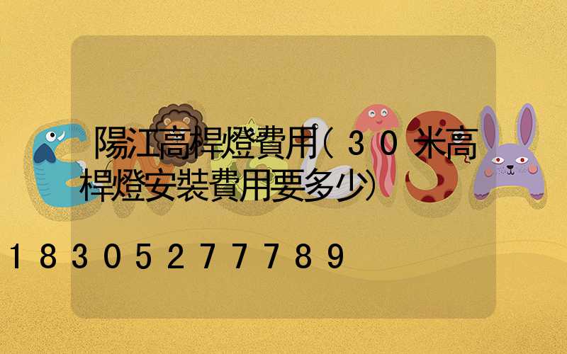 陽江高桿燈費用(30米高桿燈安裝費用要多少)