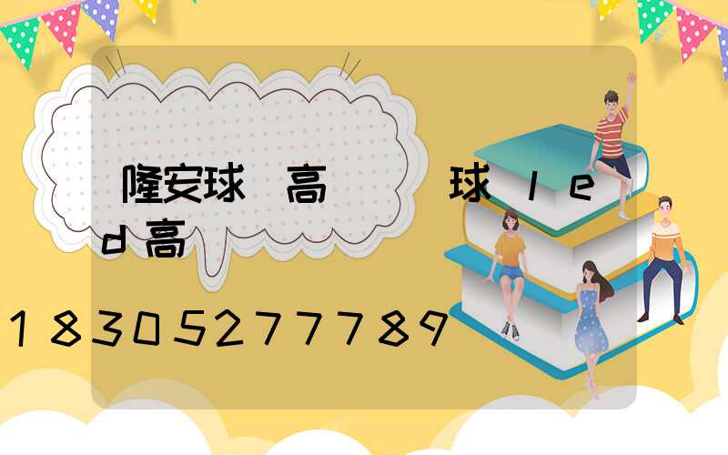 隆安球場高桿燈(球場led高桿燈)