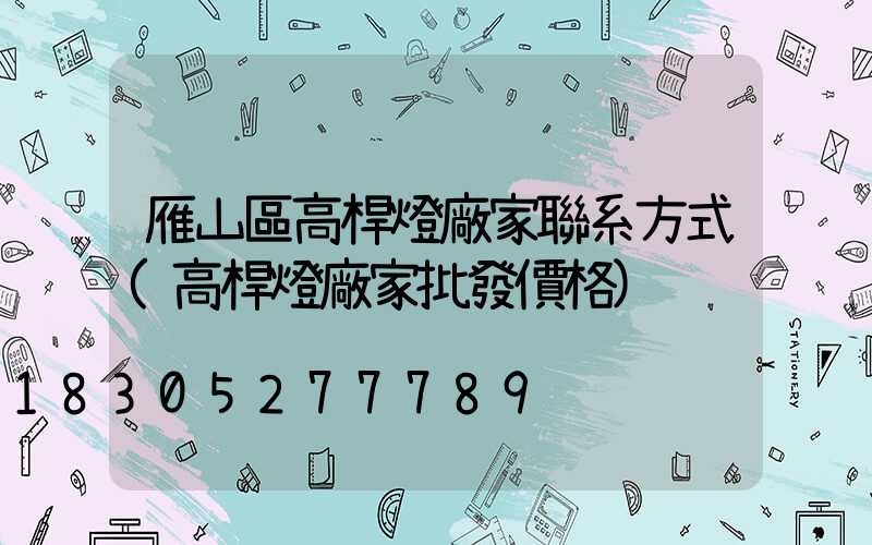 雁山區高桿燈廠家聯系方式(高桿燈廠家批發價格)
