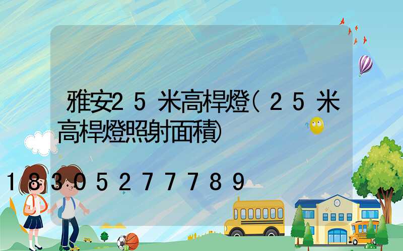 雅安25米高桿燈(25米高桿燈照射面積)