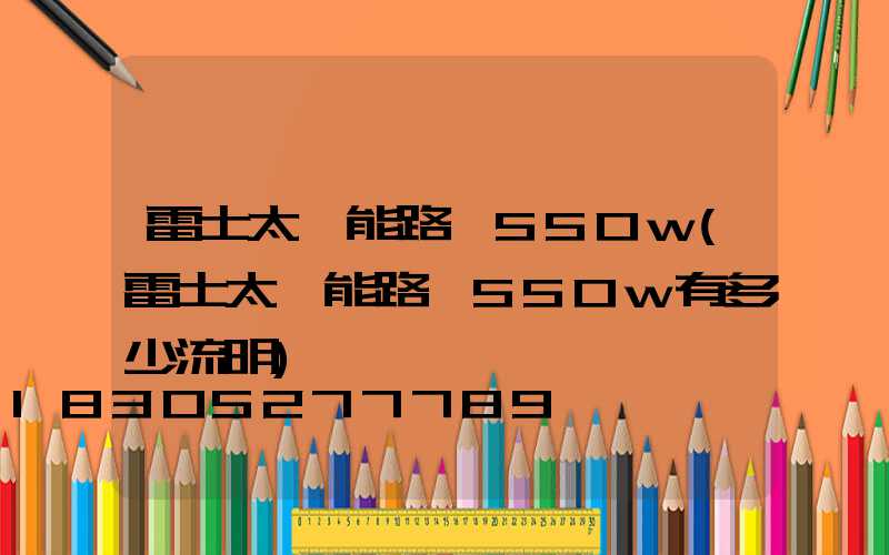 雷士太陽能路燈550w(雷士太陽能路燈550w有多少流明)