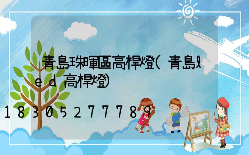 青島珠暉區高桿燈(青島led高桿燈)