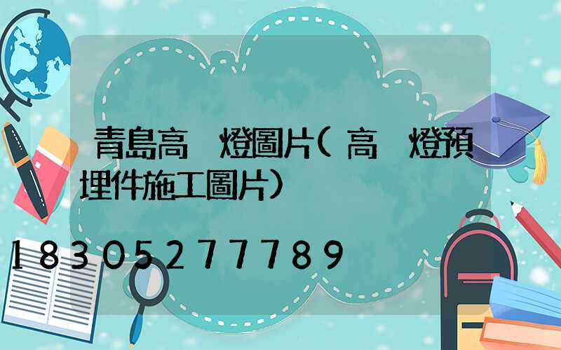 青島高桿燈圖片(高桿燈預埋件施工圖片)